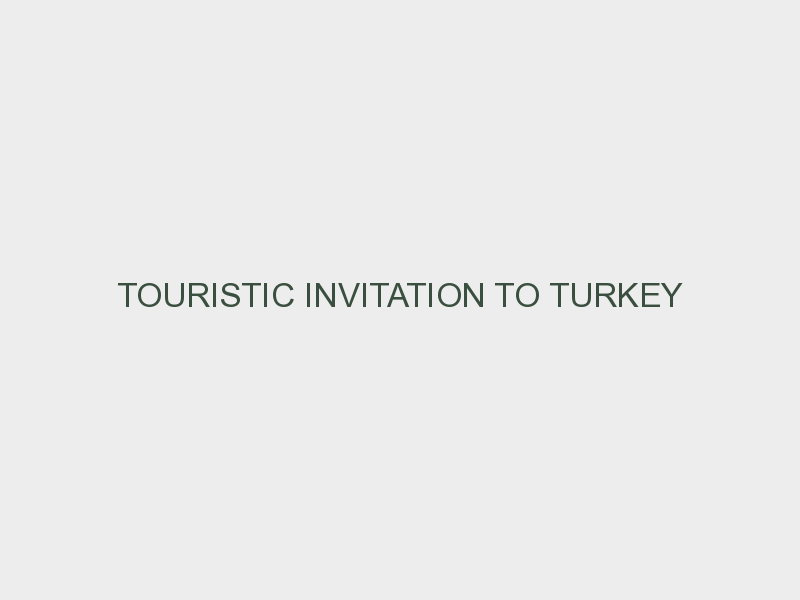 TOURISTIC INVITATION TO TURKEY